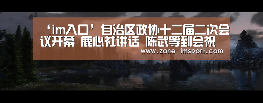 ‘im入口’自治区政协十二届二次会议开幕 鹿心社讲话 陈武等到会祝贺 蓝天立作工作报告(图1) im入口