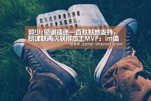 郭少:感谢球迷一直默默地支持,易建联再次获得本土MVP:im体育官网(图3) im入口
